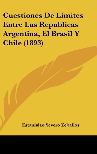 Cuestiones De Limites Entre Las Republicas Argentina, El Brasil Y Chile (1893) (Spanish Edition) (9781160612562) by Zeballos, Estanislao Severo