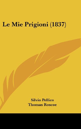 Le Mie Prigioni (1837) (Italian Edition) (9781160616775) by Pellico, Silvio