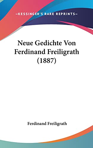 Neue Gedichte Von Ferdinand Freiligrath (1887) (English and German Edition) (9781160617789) by Freiligrath, Ferdinand