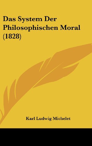 Das System Der Philosophischen Moral (1828) (German Edition) (9781160619233) by Michelet, Karl Ludwig
