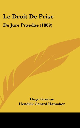Le Droit De Prise: De Jure Praedae (1869) (French Edition) (9781160629829) by Grotius, Hugo; Hamaker, Hendrik Gerard