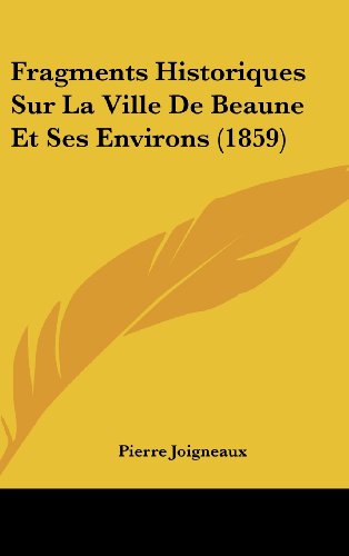 9781160630450: Fragments Historiques Sur La Ville de Beaune Et Ses Environs (1859)