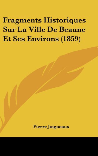 9781160630450: Fragments Historiques Sur La Ville De Beaune Et Ses Environs (1859) (French Edition)