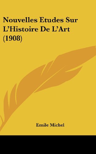 Nouvelles Etudes Sur L'Histoire De L'Art (1908) (French Edition) (9781160631747) by Michel, Emile