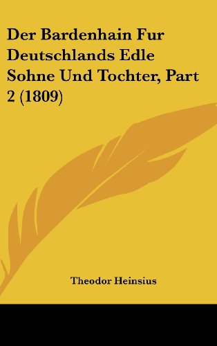 Der Bardenhain Fur Deutschlands Edle Sohne Und Tochter, Part 2 (1809) (German Edition) (9781160633048) by Heinsius, Theodor