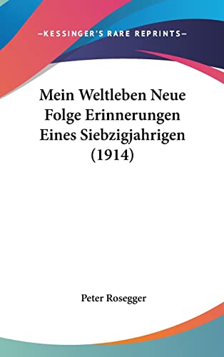 Mein Weltleben Neue Folge Erinnerungen Eines Siebzigjahrigen (1914) (English and German Edition) (9781160633437) by Rosegger, Peter