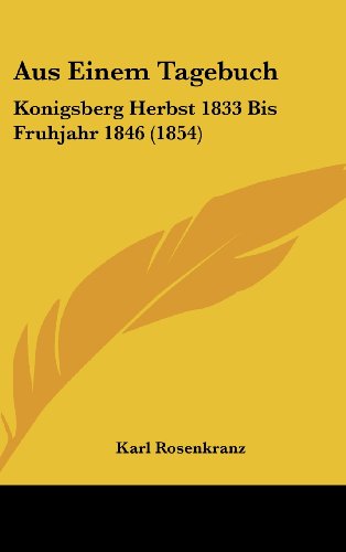 Aus Einem Tagebuch: Konigsberg Herbst 1833 Bis Fruhjahr 1846 (1854) (German Edition) (9781160633697) by Rosenkranz, Karl