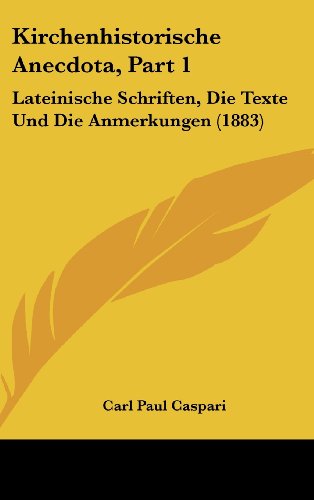 Kirchenhistorische Anecdota, Part 1: Lateinische Schriften, Die Texte Und Die Anmerkungen (1883) (German Edition) (9781160635868) by Caspari, Carl Paul