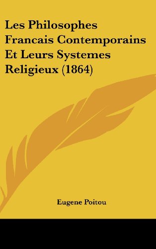 Les Philosophes Francais Contemporains Et Leurs Systemes Religieux (1864) (French Edition) (9781160650496) by Poitou, Eugene