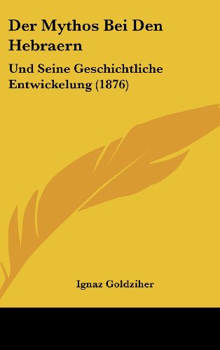 Der Mythos Bei Den Hebraern: Und Seine Geschichtliche Entwickelung (1876) (German Edition) (9781160654128) by Goldziher, Ignaz