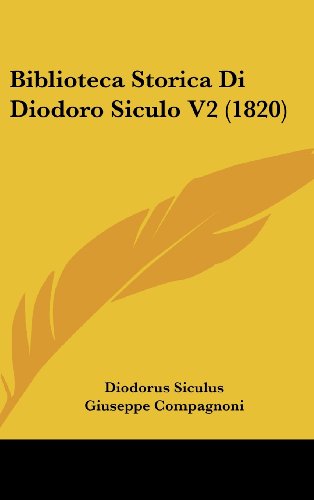 Biblioteca Storica Di Diodoro Siculo V2 (1820) (Italian Edition) (9781160656474) by Siculus, Diodorus; Compagnoni, Giuseppe