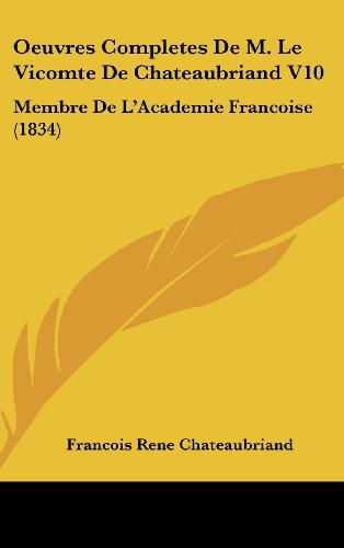 Oeuvres Completes de M. Le Vicomte de Chateaubriand V10: Membre de L'Academie Francoise (1834) (French Edition) (9781160660259) by Chateaubriand, Francois Rene