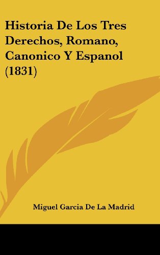 9781160667180: Historia de Los Tres Derechos, Romano, Canonico y Espanol (1831)