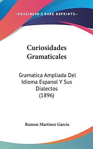 9781160669337: Curiosidades Gramaticales: Gramatica Ampliada Del Idioma Espanol Y Sus Dialectos (1896) (English and Spanish Edition)