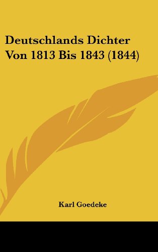 Deutschlands Dichter Von 1813 Bis 1843 (1844) (German Edition) (9781160669511) by Goedeke, Karl