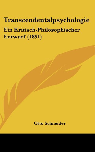 Transcendentalpsychologie: Ein Kritisch-Philosophischer Entwurf (1891) (German Edition) Schneider, Otto