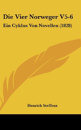 Die Vier Norweger V5-6: Ein Cyklus Von Novellen (1828) (German Edition) (9781160673341) by Steffens, Henrich