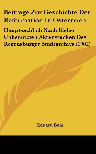 9781160673754: Beitrage Zur Geschichte Der Reformation in Osterreich: Hauptsachlich Nach Bisher Unbenutzten Aktenstucken Des Regensburger Stadtarchivs (1902)