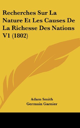 Recherches Sur La Nature Et Les Causes De La Richesse Des Nations V1 (1802) (French Edition) (9781160677653) by Smith, Adam