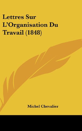 Lettres Sur L'Organisation Du Travail (1848) (French Edition) (9781160681612) by Chevalier, Michel
