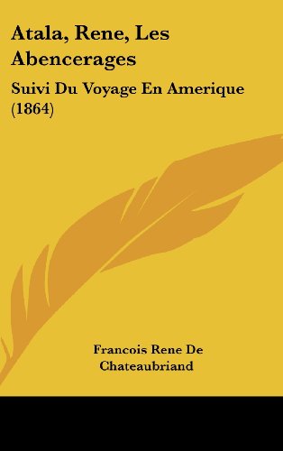 Atala, Rene, Les Abencerages: Suivi Du Voyage En Amerique (1864) (French Edition) (9781160682848) by De Chateaubriand, Francois Rene