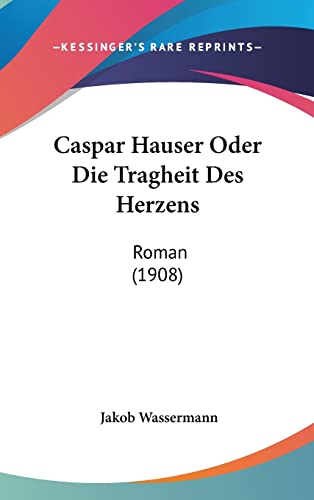 Caspar Hauser Oder Die Tragheit Des Herzens: Roman (1908)