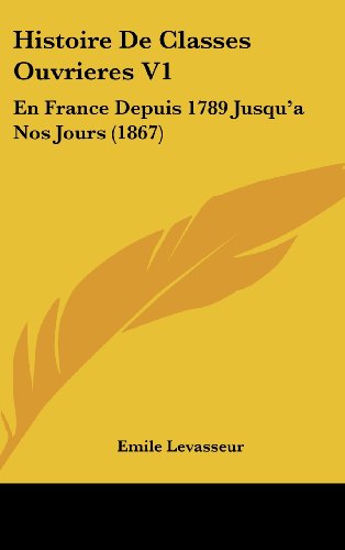 9781160693912: Histoire de Classes Ouvrieres V1: En France Depuis 1789 Jusqu'a Nos Jours (1867)