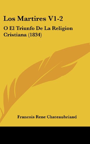 Los Martires V1-2: O El Triunfo de La Religion Cristiana (1834) (Spanish Edition) (9781160701143) by Chateaubriand, Francois Rene