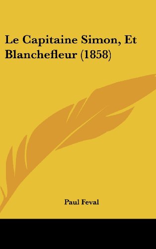 Le Capitaine Simon, Et Blanchefleur (1858) (French Edition) (9781160703987) by Feval, Paul