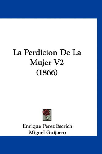La Perdicion De La Mujer V2 (1866) (Spanish Edition) (9781160706377) by Escrich, Enrique Perez
