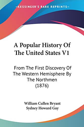 A Popular History Of The United States V1: From The First Discovery Of The Western Hemisphere By The Northmen (1876) (9781160708173) by Bryant, William Cullen; Gay, Sydney Howard