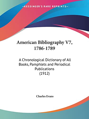 American Bibliography V7, 1786-1789: A Chronological Dictionary of All Books, Pamphlets and Periodical Publications (1912) (9781160708463) by Evans, Charles