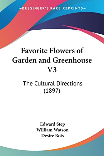 Favorite Flowers of Garden and Greenhouse V3: The Cultural Directions (1897) (9781160709514) by Step, Edward