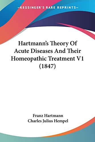 Hartmann's Theory Of Acute Diseases And Their Homeopathic Treatment V1 (1847) (9781160709705) by Hartmann, Franz