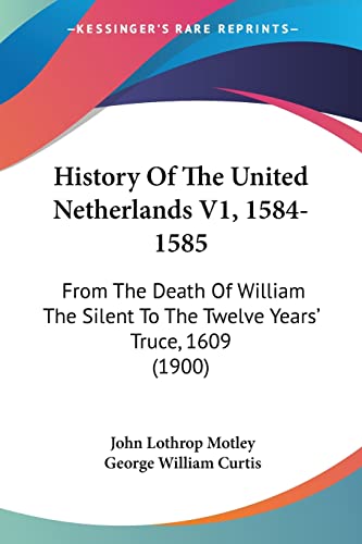 Stock image for History Of The United Netherlands V1, 1584-1585: From The Death Of William The Silent To The Twelve Years' Truce, 1609 (1900) for sale by California Books