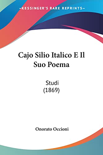 Cajo Silio Italico E Il Suo Poema: Studi (1869) (Italian Edition) (9781160719933) by Occioni, Onorato
