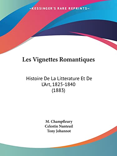 Les Vignettes Romantiques: Histoire De La Litterature Et De L'Art, 1825-1840 (1883) (French Edition) (9781160721462) by Champfleury, M; Nanteuil, Celestin; Johannot, Tony