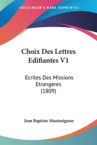 Choix Des Lettres Edifiantes V1: Ecrites Des Missions Etrangeres (1809) (French Edition) (9781160722063) by Montmignon, Jean Baptiste