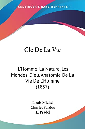 Beispielbild fr Cle De La Vie: L'Homme, La Nature, Les Mondes, Dieu, Anatomie De La Vie De L'Homme (1857) (French Edition) zum Verkauf von California Books