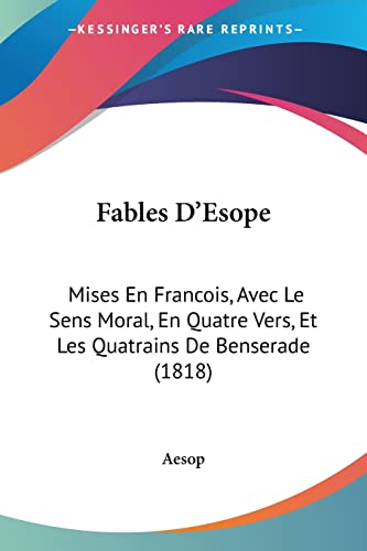 Fables D'Esope: Mises En Francois, Avec Le Sens Moral, En Quatre Vers, Et Les Quatrains De Benserade (1818) (French Edition) (9781160734370) by Aesop