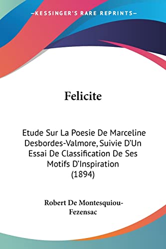 9781160734400: Felicite: Etude Sur La Poesie De Marceline Desbordes-Valmore, Suivie D'Un Essai De Classification De Ses Motifs D'Inspiration (1894)