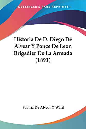9781160736848: Historia De D. Diego De Alvear Y Ponce De Leon Brigadier De La Armada (1891)