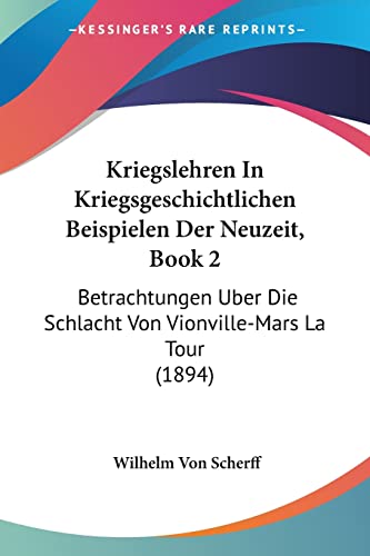 Kriegslehren In Kriegsgeschichtlichen Beispielen Der Neuzeit, Book 2: Betrachtungen Uber Die Schlacht Von Vionville-Mars La Tour (1894) (German Edition) (9781160739917) by Scherff, Wilhelm Von