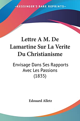 Beispielbild fr Lettre A M. De Lamartine Sur La Verite Du Christianisme: Envisage Dans Ses Rapports Avec Les Passions (1835) (French Edition) zum Verkauf von California Books