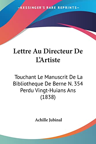 Stock image for Lettre Au Directeur De L'Artiste: Touchant Le Manuscrit De La Bibliotheque De Berne N. 354 Perdu Vingt-Huians Ans (1838) (French Edition) for sale by California Books