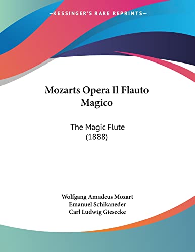 Mozarts Opera Il Flauto Magico: The Magic Flute (1888) (German Edition) (9781160750028) by Mozart, Wolfgang Amadeus; Schikaneder, Emanuel; Giesecke, Carl Ludwig