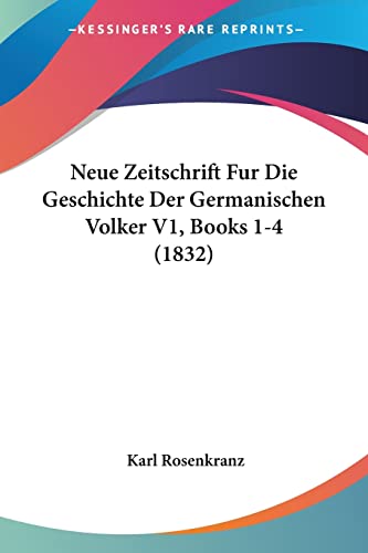 Neue Zeitschrift Fur Die Geschichte Der Germanischen Volker V1, Books 1-4 (1832) (German Edition) (9781160751155) by Rosenkranz, Karl