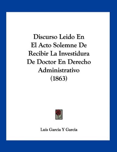 9781160756181: Discurso Leido En El Acto Solemne De Recibir La Investidura De Doctor En Derecho Administrativo (1863)