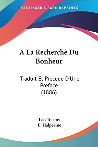 A La Recherche Du Bonheur: Traduit Et Precede D'Une Preface (1886) (French Edition) (9781160763677) by Tolstoy, Leo; Halperine, E