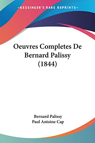 Oeuvres Completes De Bernard Palissy (1844) (French Edition) (9781160765886) by Palissy, Bernard